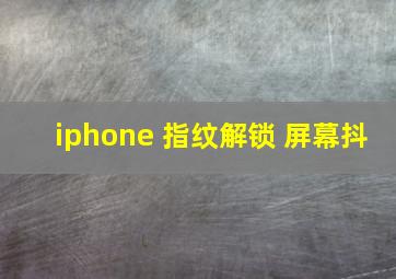 iphone 指纹解锁 屏幕抖